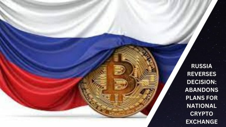 Russia Reverses Decision: Abandons Plans For National Crypto Exchange