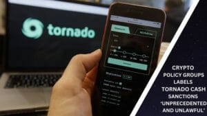 CRYPTO POLICY GROUPS LABELS TORNADO CASH SANCTIONS  ‘UNPRECEDENTED AND UNLAWFUL’