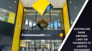 Australian Bank Imposes Limit On Payments To Crypto Exchanges