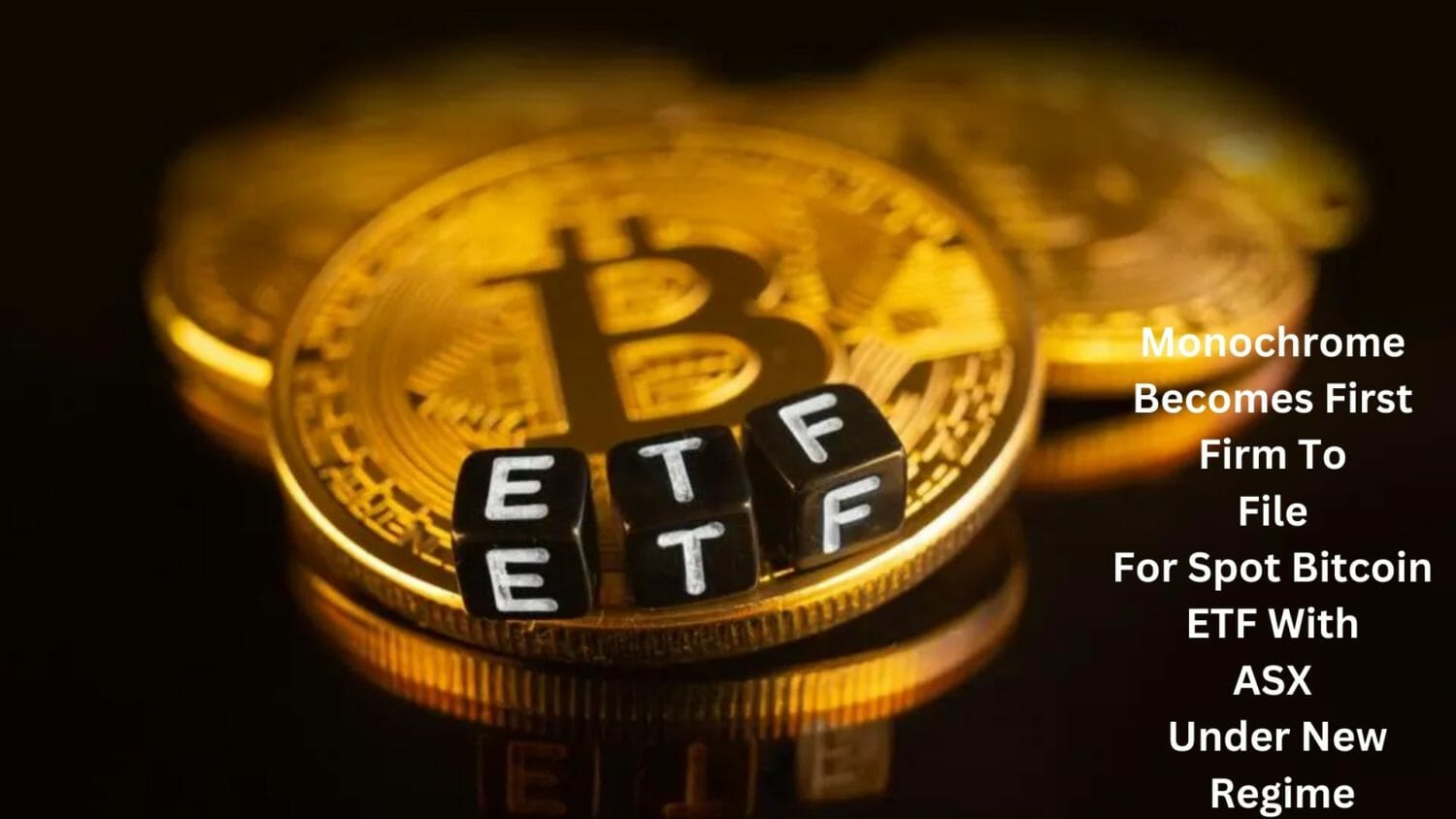 Monochrome Becomes First Firm To File For Spot Bitcoin Etf With Asx Under New Regulatory Regime