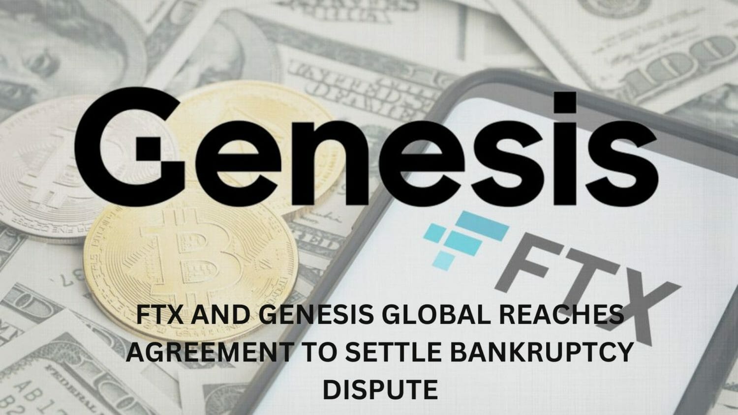 Ftx And Genesis Global Reaches Agreement To Settle Bankruptcy Dispute