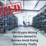 30+ Crypto Mining Servers Seized in Borneo Amid Rising Electricity Thefts