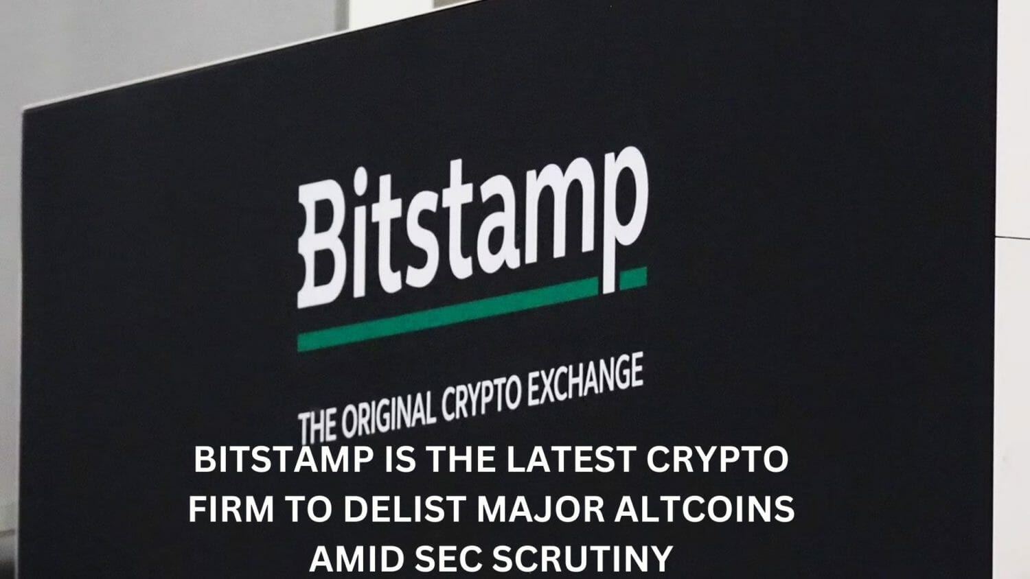 Bitstamp Is The Latest Crypto Firm To Delist Major Altcoins Amid Sec Scrutiny