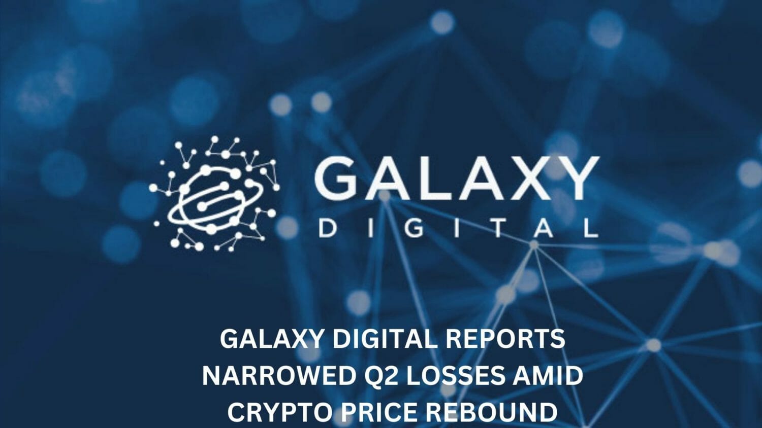 Galaxy Digital Reports Narrowed Q2 Losses Amid Crypto Price Rebound