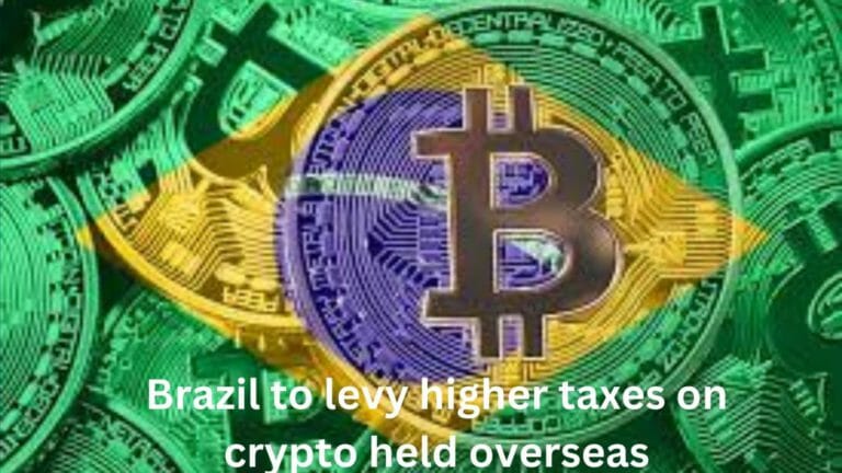Brazil To Levy Higher Taxes On Crypto Held Overseas