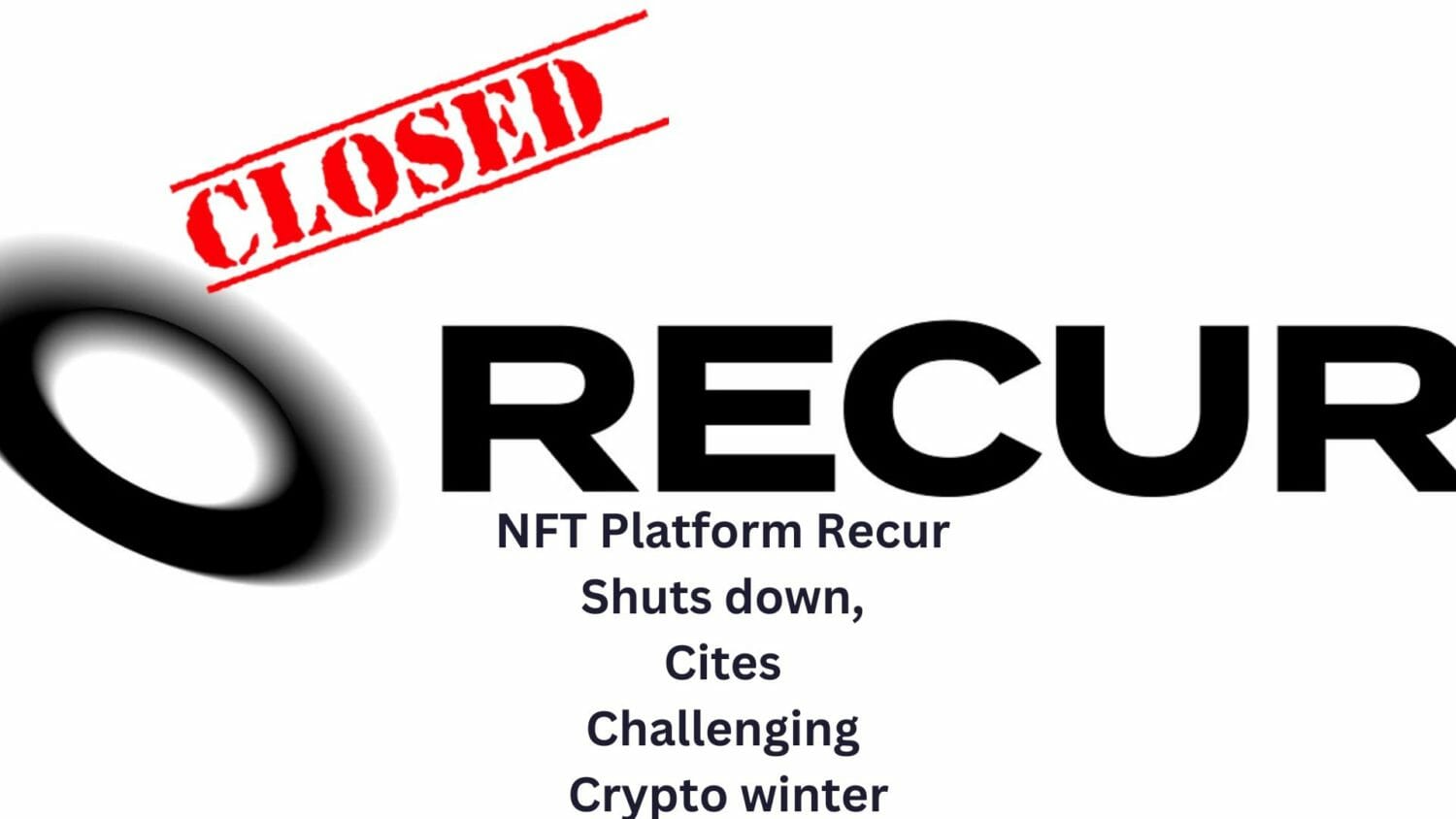 Nft Platform Recur Shuts Down, Cites Challenging Crypto Winter