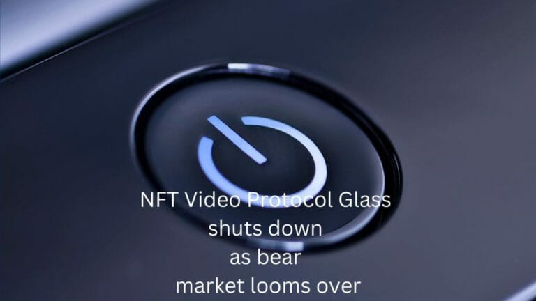 Glass Nft Video Protocol Shuts Down As Crypto Bear Market Looms Over