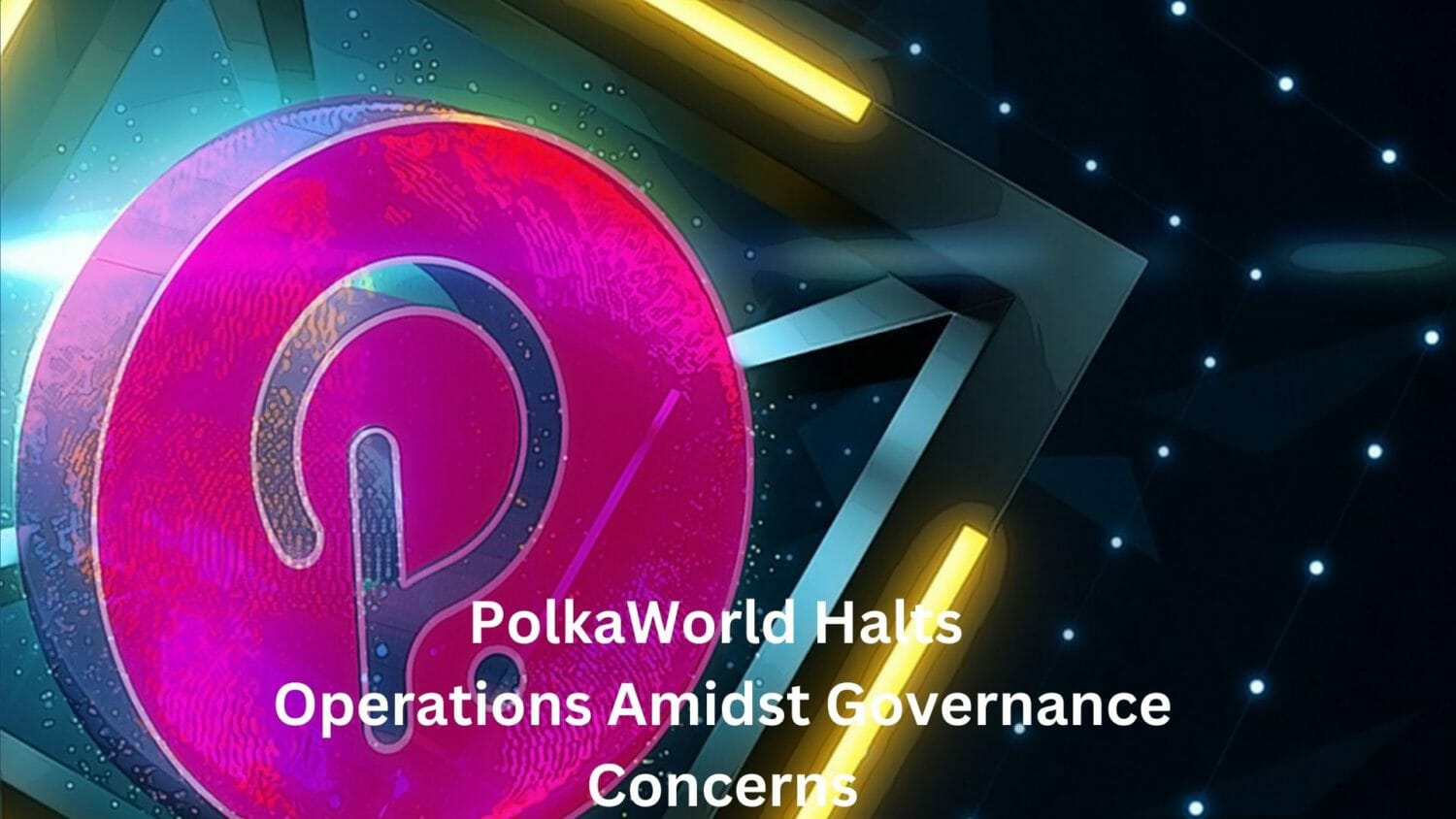 Polkaworld Halts Operations Amidst Governance Concerns