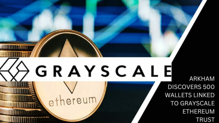 Arkham Discovers 500 Wallets Linked To Grayscale Ethereum Trust