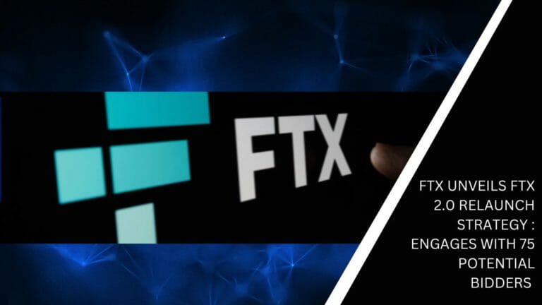 Ftx Unveils Ftx 2.0 Relaunch Strategy : Engages With 75 Potential Bidders