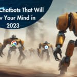 The AI Chatbots That Will Blow Your Mind in 2023