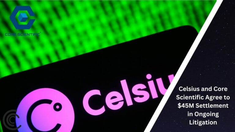 Celsius And Core Scientific Agree To $45M Settlement In Ongoing Litigation