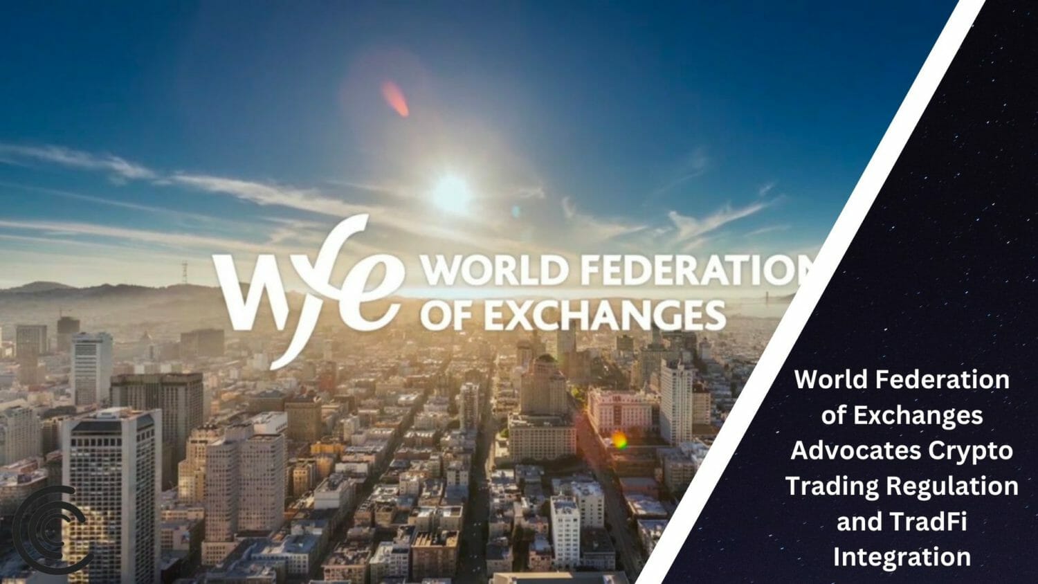 World Federation Of Exchanges Advocates Crypto Trading Regulation And Tradfi Integration