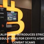 California Introduces Stricter Regulations for Crypto ATMs to Combat Scams