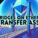 Top 10bridges on Ethereum to transfer assets