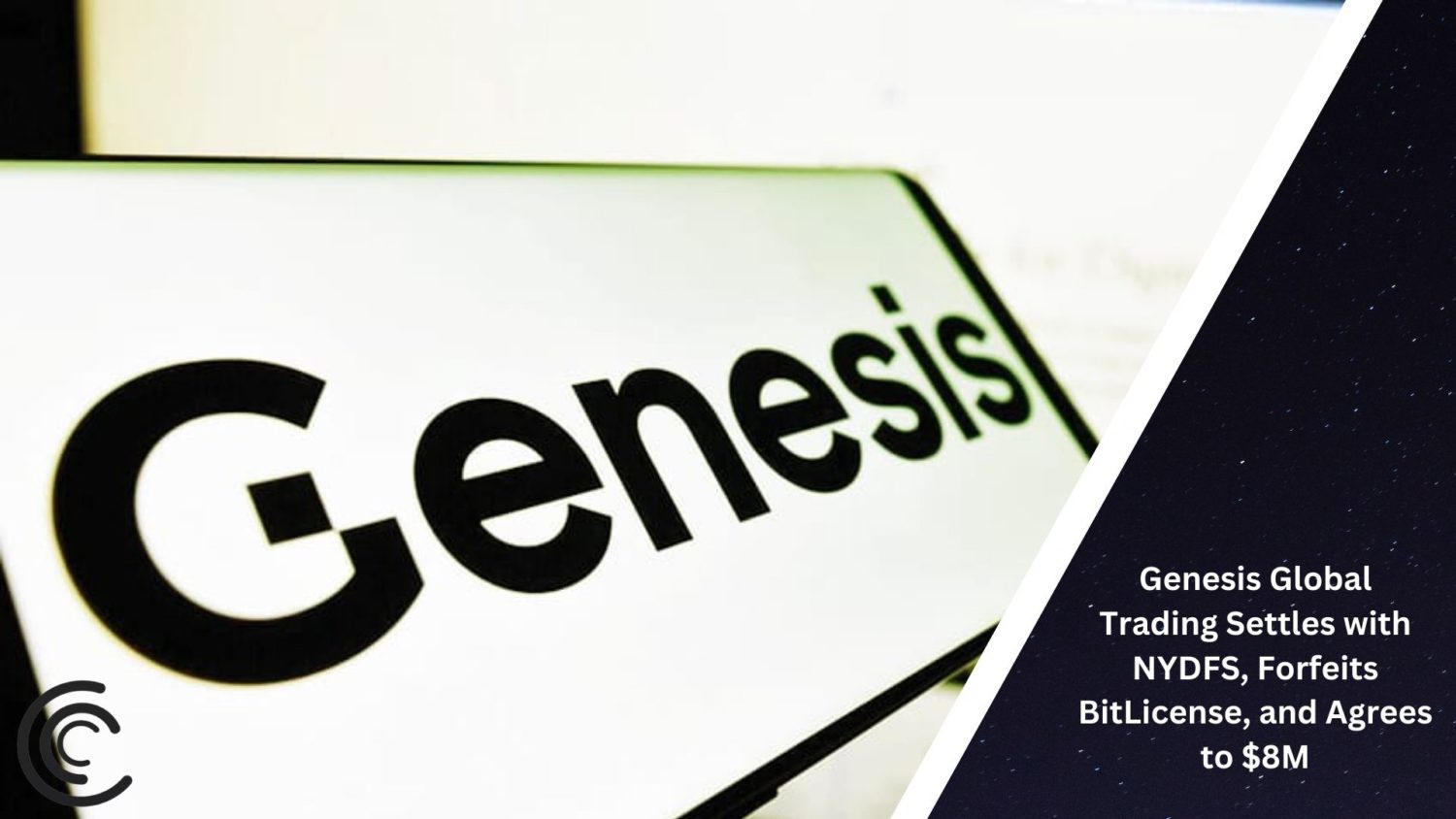 Genesis Global Trading Settles With Nydfs, Forfeits Bitlicense, And Agrees To $8M
