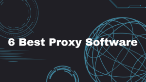 6 Best Proxy Software