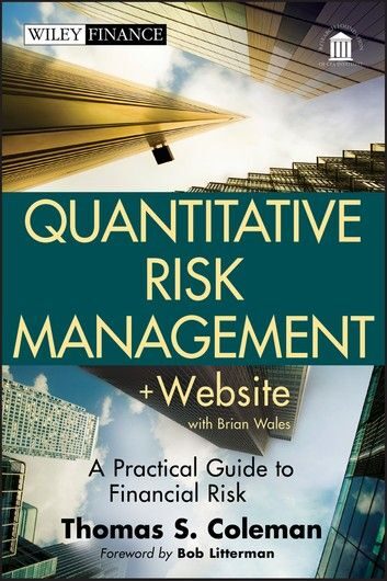 Quantitative Risk Management: A Practical Guide To Risk Management By Thomas S. Coleman