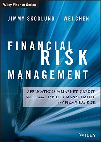 Financial Risk Management: Applications In Market, Credit, Asset, And Liability Management And Firmwide Risk By Jimmy Skoglund And Wei Chen