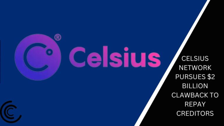 Celsius Network Pursues $2 Billion Clawback From Pre-Bankruptcy Withdrawals
