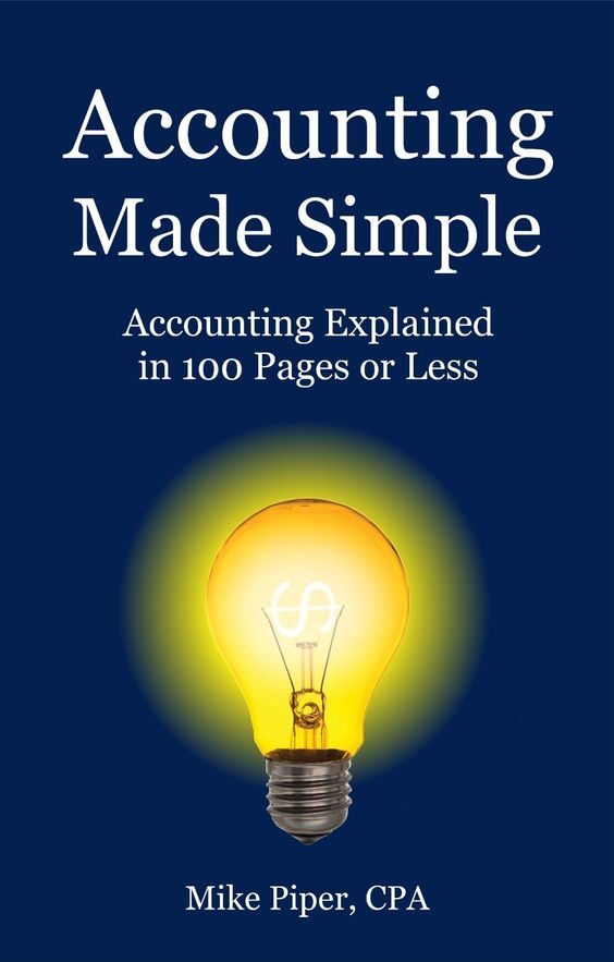 Accounting Made Simple: Accounting Explained In 100 Pages Or Less By Mike Piper