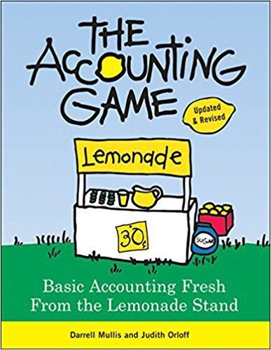 The Accounting Game: Basic Accounting Fresh From The Lemonade Stand By Darrell Mullis And Judith Orloff