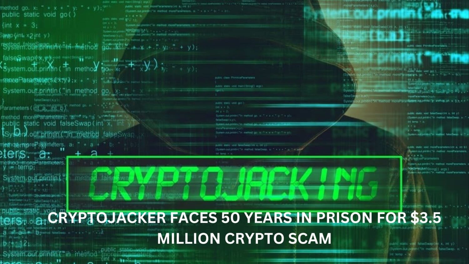 Cryptojacker Faces 50 Years In Prison For $3.5 Million Crypto Scam