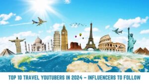 Top 10 Travel Youtubers In 2024