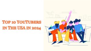 Top 10 YouTubers in The USA in 2024