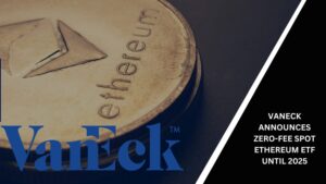 VanEck Announces Zero-Fee Spot Ethereum ETF Until 2025