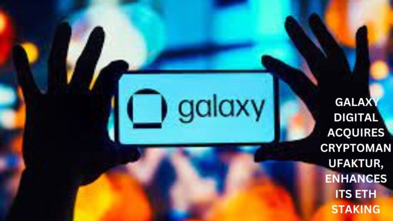Galaxy Digital Acquires Cryptomanufaktur, Enhances Its Eth Staking