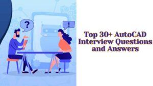 Top 30+ AutoCAD Interview Questions and Answers