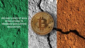 Ireland Looks at MiCA Regulations to Promote Safe Crypto Innovation