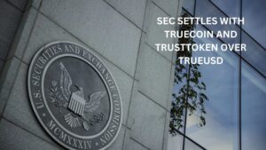 SEC Settles with TrueCoin and TrustToken Over TrueUSD