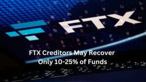 FTX Creditors May Recover Only 10-25% of Funds