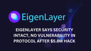 EigenLayer says Security Intact, No Vulnerability in Protocol after $5.8M Hack