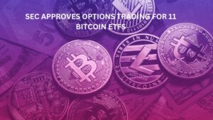 SEC Approves Options Trading for 11 Bitcoin ETFs