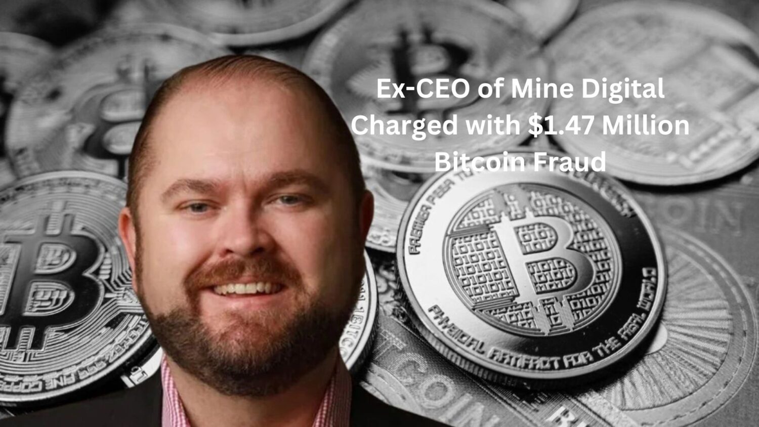 Ex-Ceo Of Mine Digital Charged With $1.47 Million Bitcoin Fraud