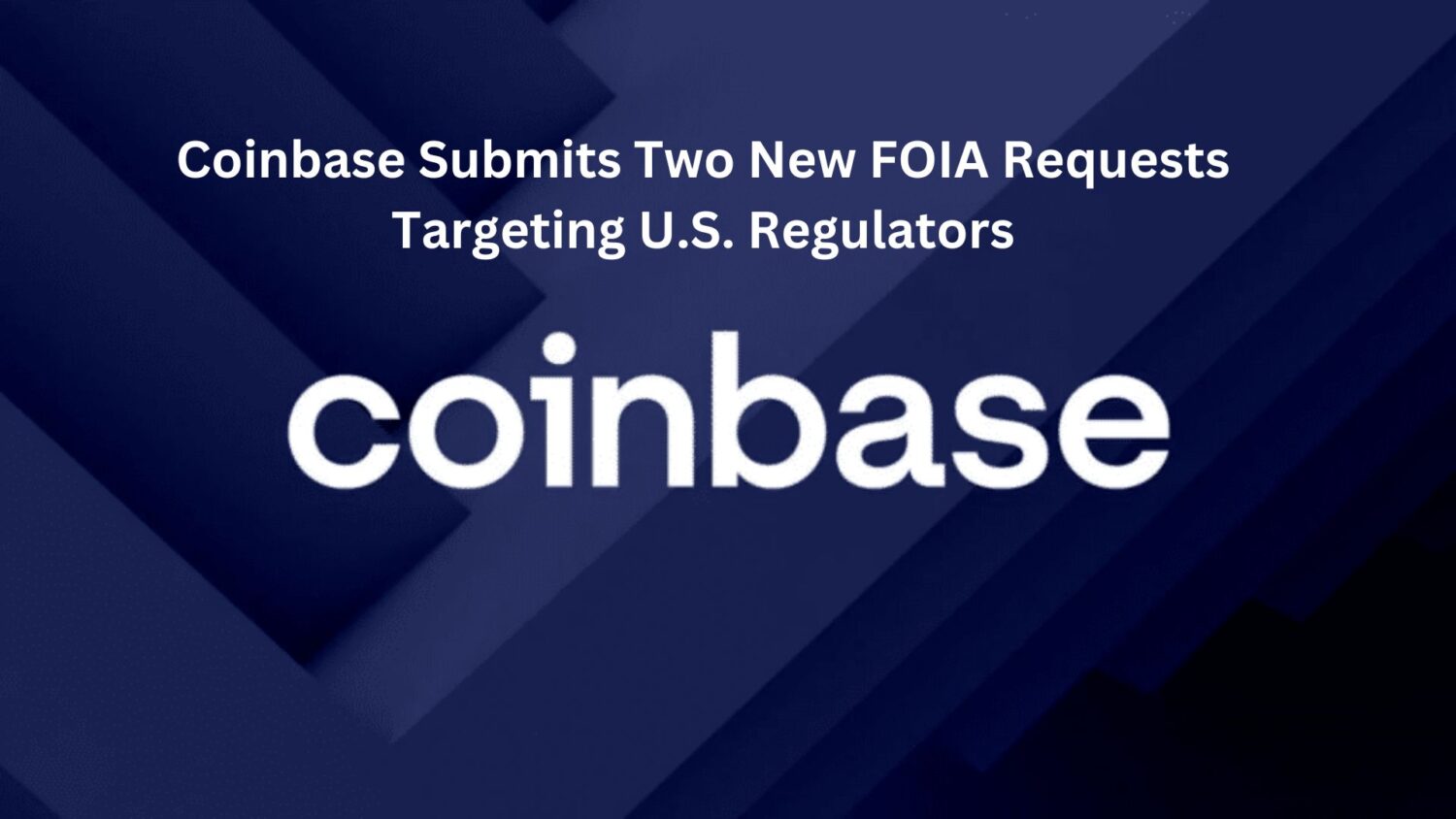 Coinbase Submits Two New Foia Requests Targeting U.s. Regulators