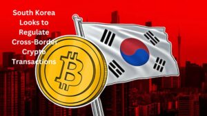 South Korea Looks to Regulate Cross-Border Crypto Transactions