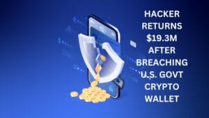 Hacker Returns $19.3M After Breaching  U.S. Government Crypto Wallet