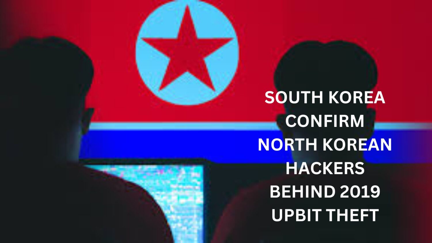 South Korean Authorities Confirm North Korean Hackers Behind 2019 Upbit Theft