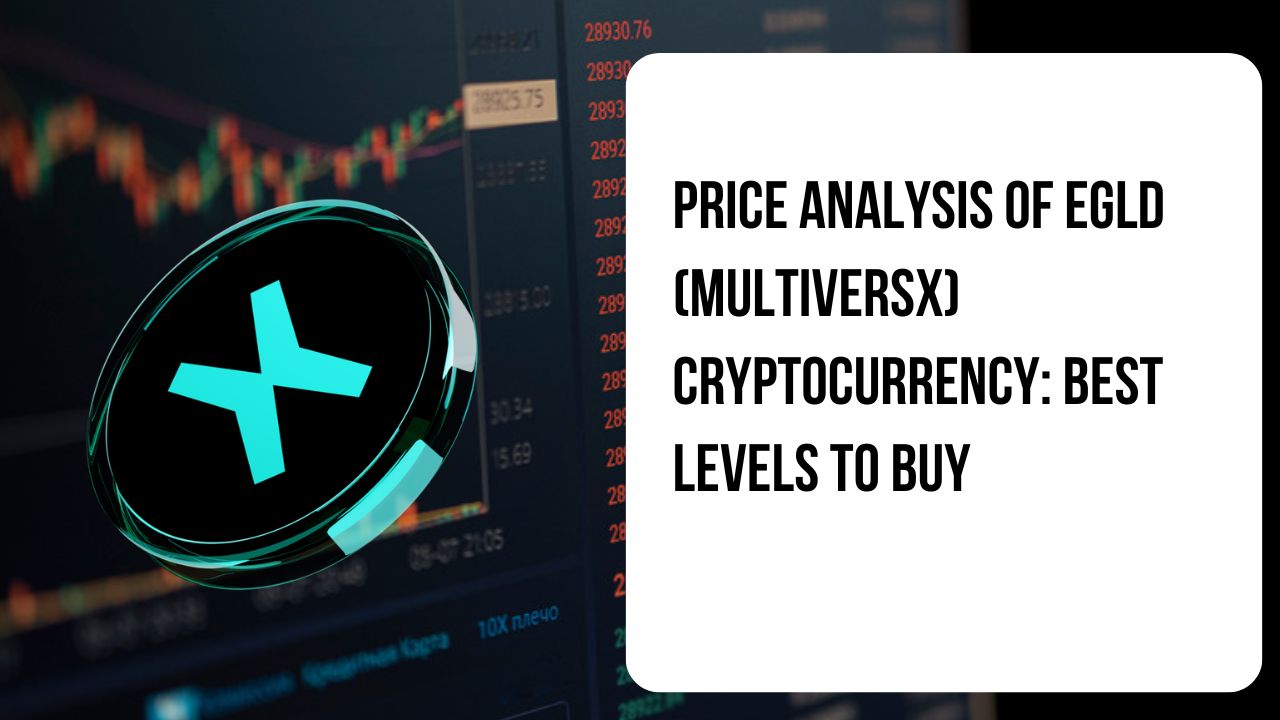 Price Analysis Of Egld (Multiversx) Cryptocurrency: Best Levels To Buy