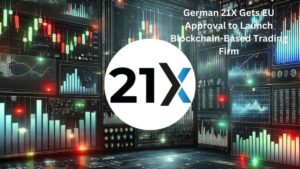 German 21X Secures EU Approval to Launch Blockchain-Based Trading Platform