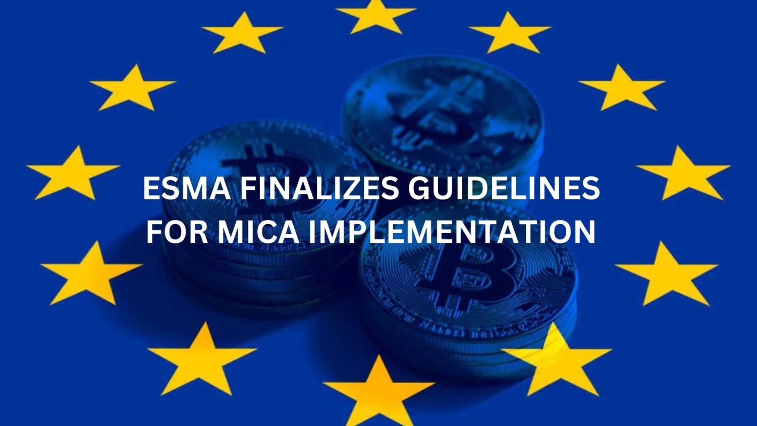 ESMA Finalizes Guidelines for MiCA Implementation