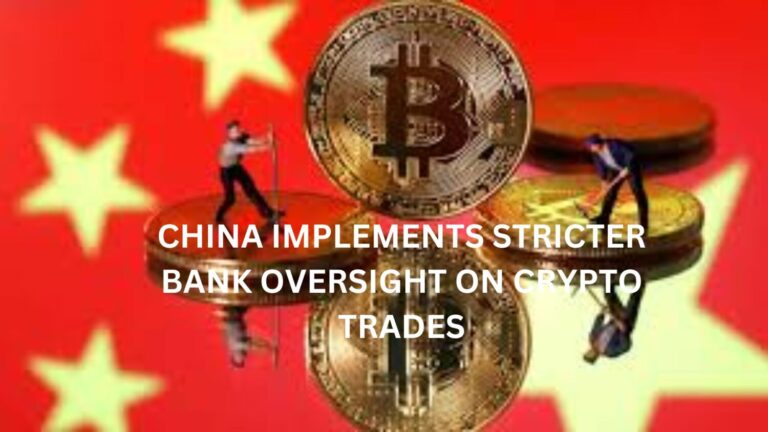 China Implements Stricter Bank Oversight on Crypto Trades