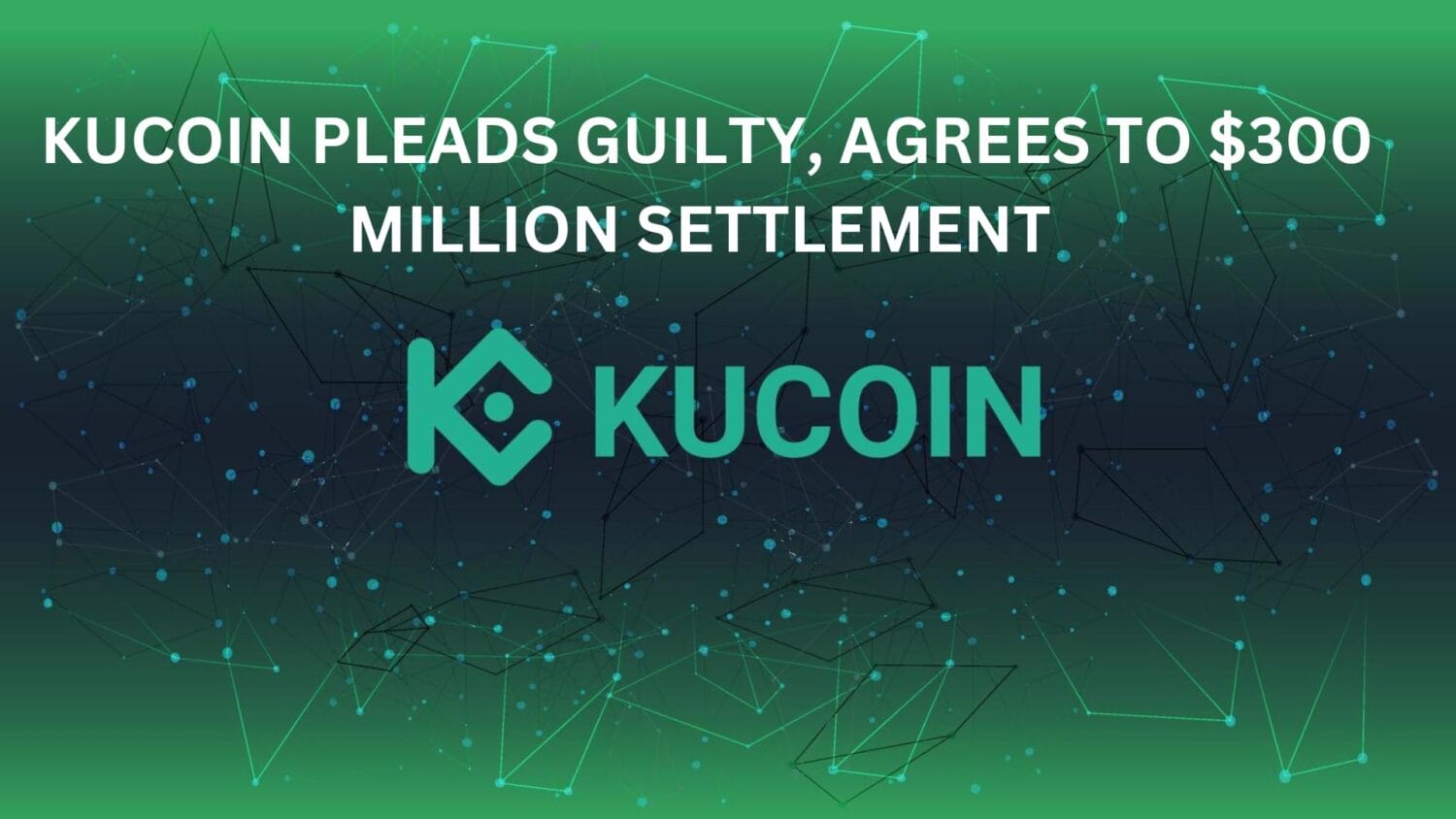 Kucoin Pleads Guilty, Agrees To $300 Million Settlement