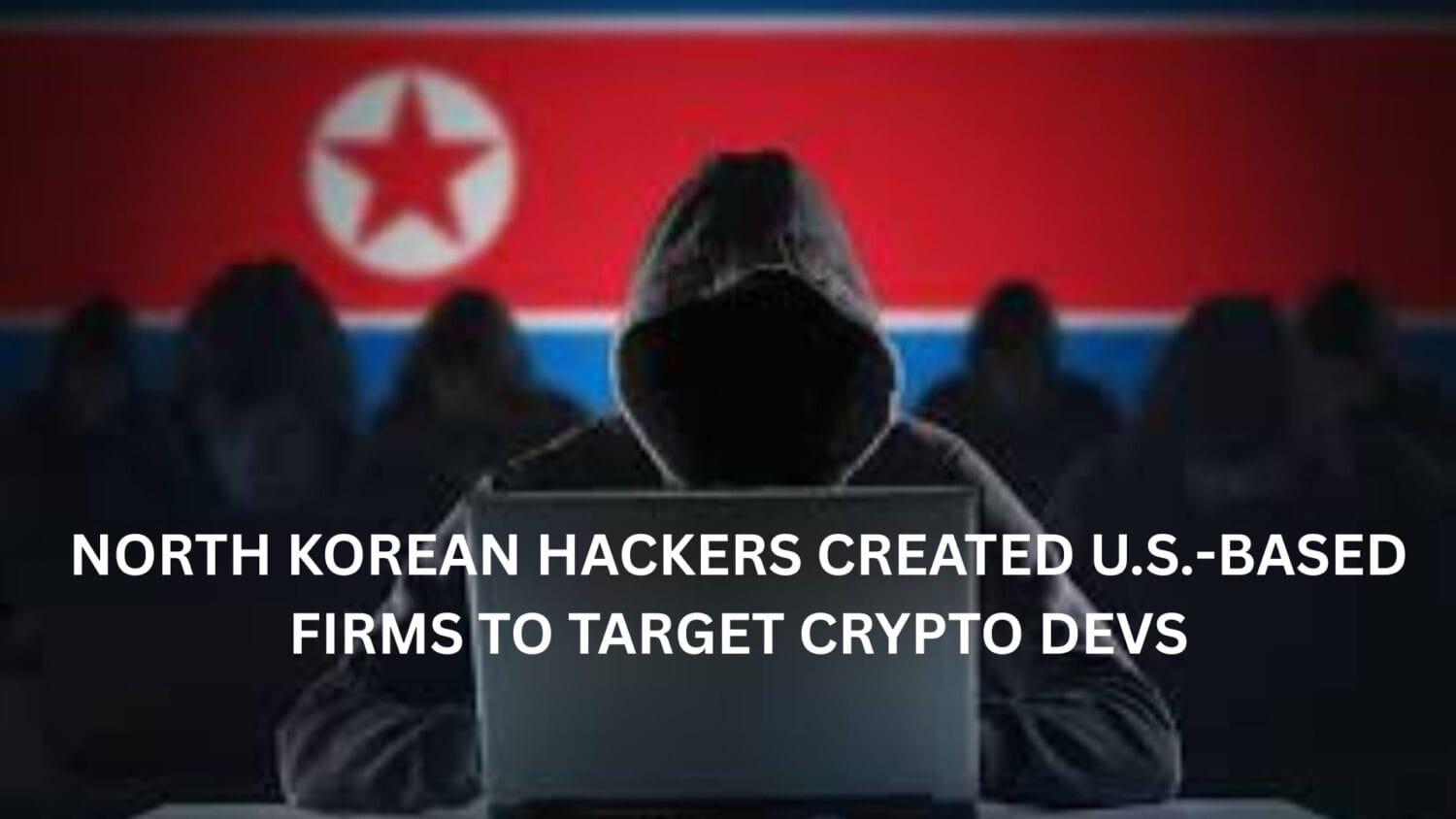 North Korean Hackers Created U.s.-Based Firms To Target Crypto Devs