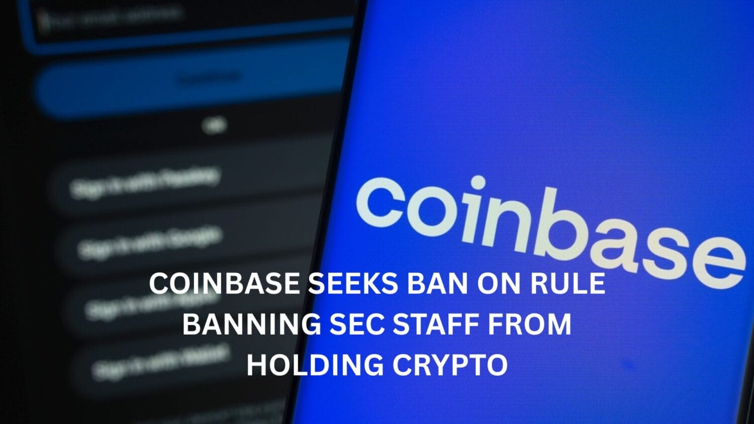 Coinbase Seeks Ban On Rule Banning Sec Staff From Holding Crypto