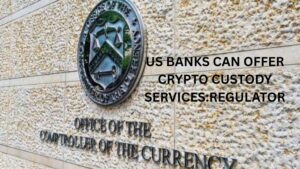 US Banks Can Offer Crypto Custody Services:Regulator